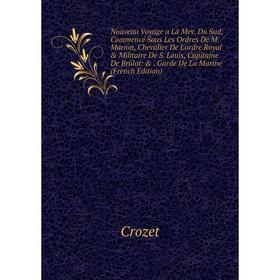 Книга Nouveau Voyage a La Mev Du Sud, Commencé Sous Les Ordres De M Marion, Chevalier De L'ordre Royal Militaire De S Louis, Capitaine De Brûlot
Книга Nouveau Voyage a La Mev Du Sud, Commencé Sous Les Ordres De M Marion, Chevalier De L'ordre Royal Militaire De S Louis, Capitaine De Brûlot