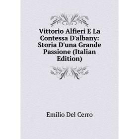 Книга Vittorio Alfieri E La Contessa D'albany: Storia D'una Grande Passione (Italian Edition)
Книга Vittorio Alfieri E La Contessa D'albany: Storia D'una Grande Passione (Italian Edition)