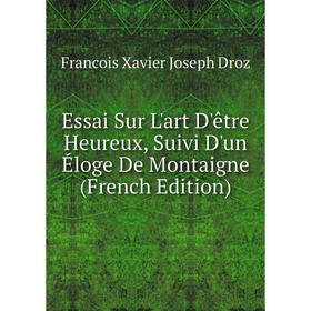 Книга Essai Sur L'art D'être Heureux, Suivi D'un Éloge De Montaigne (French Edition)
Книга Essai Sur L'art D'être Heureux, Suivi D'un Éloge De Montaigne (French Edition)