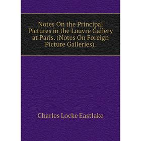 Книга Notes On the Principal Pictures in the Louvre Gallery at Paris (Notes On Foreign Picture Galleries)
Книга Notes On the Principal Pictures in the Louvre Gallery at Paris (Notes On Foreign Picture Galleries)
