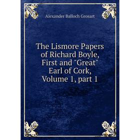 Книга The Lismore Papers of Richard Boyle, First and Great Earl of Cork, Volume 1, part 1
Книга The Lismore Papers of Richard Boyle, First and Great Earl of Cork, Volume 1, part 1