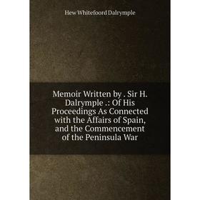 Книга Memoir Written by Sir H Dalrymple: Of His Proceedings As Connected with the Affairs of Spain, and the Commencement of the Peninsula War
Книга Memoir Written by Sir H Dalrymple: Of His Proceedings As Connected with the Affairs of Spain, and the Commencement of the Peninsula War