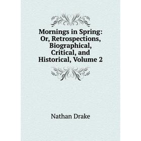 Книга Mornings in Spring: or Retrospections, Biographical, Critical, and Historical, Volume 2
Книга Mornings in Spring: or Retrospections, Biographical, Critical, and Historical, Volume 2
