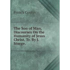 Книга The Son of Man, Discourses On the Humanity of Jesus Christ, Tr. By J. Sturge.
Книга The Son of Man, Discourses On the Humanity of Jesus Christ, Tr. By J. Sturge.