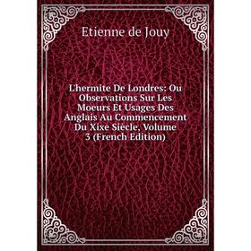 Книга L'hermite De Londres: Ou Observations Sur Les Moeurs Et Usages Des Anglais Au Commencement Du Xixe Siècle, Volume 3
Книга L'hermite De Londres: Ou Observations Sur Les Moeurs Et Usages Des Anglais Au Commencement Du Xixe Siècle, Volume 3