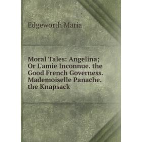 Книга Moral Tales: Angelina; Or L'amie Inconnue the Good French Governess Mademoiselle Panache the Knapsack
Книга Moral Tales: Angelina; Or L'amie Inconnue the Good French Governess Mademoiselle Panache the Knapsack