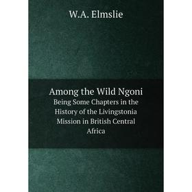 Книга Among the Wild Ngoni Being Some Chapters in the History of the Livingstonia Mission in British Central Africa
Книга Among the Wild Ngoni Being Some Chapters in the History of the Livingstonia Mission in British Central Africa