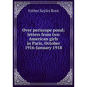 Книга Over periscope pond; letters from two American girls in Paris, October 1916-January 1918
Книга Over periscope pond; letters from two American girls in Paris, October 1916-January 1918