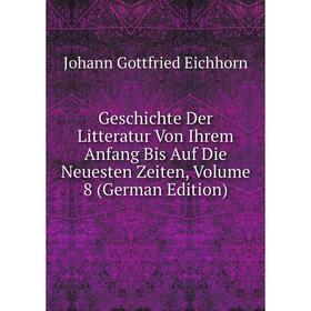 Книга Geschichte Der Litteratur Von Ihrem Anfang Bis Auf Die Neuesten Zeiten, Volume 8 (German Edition)
Книга Geschichte Der Litteratur Von Ihrem Anfang Bis Auf Die Neuesten Zeiten, Volume 8 (German Edition)