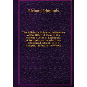 Книга The Solicitor's Guide to the Practice of the Office of Pleas in His Majesty's Court of Exchequer, at Westminster
Книга The Solicitor's Guide to the Practice of the Office of Pleas in His Majesty's Court of Exchequer, at Westminster