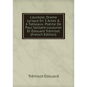 Книга L'auréole; Drame Lyrique En 3 Actes & 6 Tableaux Poème De Paul Vaillant-couturier Et Édouard Trémisot
Книга L'auréole; Drame Lyrique En 3 Actes & 6 Tableaux Poème De Paul Vaillant-couturier Et Édouard Trémisot