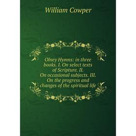 Книга Olney Hymns: in three books I On select texts of Scripture II On occasional subjects III On the progress and changes of the spiritual Life
Книга Olney Hymns: in three books I On select texts of Scripture II On occasional subjects III On the progress and changes of the spiritual Life