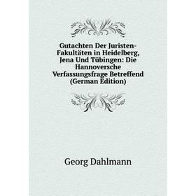 Книга Gutachten Der Juristen-Fakultäten in Heidelberg, Jena Und Tübingen: Die Hannoversche Verfassungsfrage Betreffend (German Edition)
Книга Gutachten Der Juristen-Fakultäten in Heidelberg, Jena Und Tübingen: Die Hannoversche Verfassungsfrage Betreffend (German Edition)