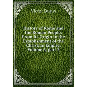 Книга History of Rome and the Roman People: From Its Origin to the Establishment of the Christian Empire, Volume 6, part 2
Книга History of Rome and the Roman People: From Its Origin to the Establishment of the Christian Empire, Volume 6, part 2