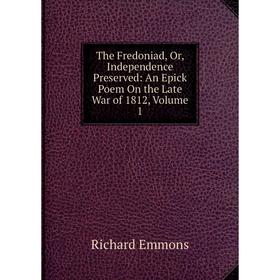 Книга The Fredoniad, Or, Independence Preserved: An Epick Poem On the Late War of 1812, Volume 1
Книга The Fredoniad, Or, Independence Preserved: An Epick Poem On the Late War of 1812, Volume 1