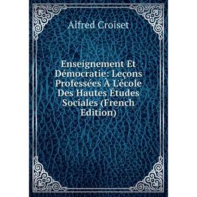 Книга Enseignement Et Démocratie: Leçons Professées À L'école Des Hautes Études Sociales (French Edition)
Книга Enseignement Et Démocratie: Leçons Professées À L'école Des Hautes Études Sociales (French Edition)