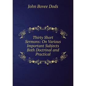 Книга Thirty Short Sermons: On Various Important Subjects Both Doctrinal and Practical
Книга Thirty Short Sermons: On Various Important Subjects Both Doctrinal and Practical