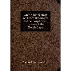 Книга Arctic sunbeams: or, From Broadway to the Bosphorus, by way of the North Cape
Книга Arctic sunbeams: or, From Broadway to the Bosphorus, by way of the North Cape