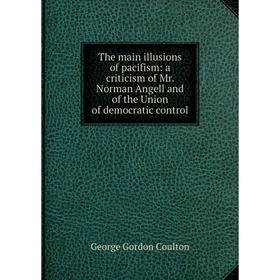 Книга The main illusions of pacifism: a criticism of Mr. Norman Angell and of the Union of democratic control
Книга The main illusions of pacifism: a criticism of Mr. Norman Angell and of the Union of democratic control
