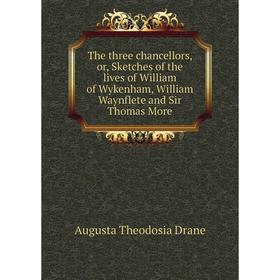 Книга The three chancellors, or, Sketches of the lives of William of Wykenham, William Waynflete and Sir Thomas More
Книга The three chancellors, or, Sketches of the lives of William of Wykenham, William Waynflete and Sir Thomas More
