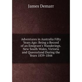 Книга Adventures in Australia Fifty Years Ago: Being a Record of an Emigrant's Wanderings
Книга Adventures in Australia Fifty Years Ago: Being a Record of an Emigrant's Wanderings