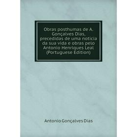 Книга Obras posthumas de A Gonçalves Dias, precedidas de uma noticia da sua vida e obras pelo Antonio Henriques Leal (Portuguese Edition)
Книга Obras posthumas de A Gonçalves Dias, precedidas de uma noticia da sua vida e obras pelo Antonio Henriques Leal (Portuguese Edition)