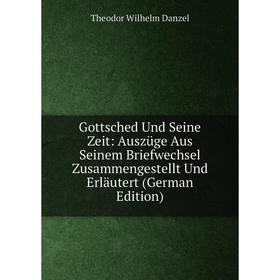 Книга Gottsched Und Seine Zeit: Auszüge Aus Seinem Briefwechsel Zusammengestellt Und Erläutert (German Edition)
Книга Gottsched Und Seine Zeit: Auszüge Aus Seinem Briefwechsel Zusammengestellt Und Erläutert (German Edition)