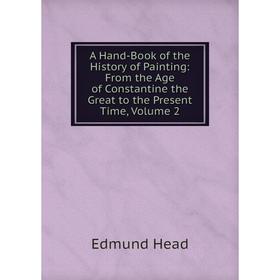 Книга A Hand-Book of the History of Painting: From the Age of Constantine the Great to the Present Time, Volume 2
Книга A Hand-Book of the History of Painting: From the Age of Constantine the Great to the Present Time, Volume 2