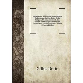 Книга Introduction À L'histoire Ecclésiastique De Bretagne, Ou L'on Traite De La Religion, Du Gouvernement, Des Moeurs Des Usages Des Bretons, Depui
Книга Introduction À L'histoire Ecclésiastique De Bretagne, Ou L'on Traite De La Religion, Du Gouvernement, Des Moeurs Des Usages Des Bretons, Depui