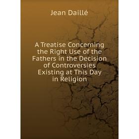 Книга A Treatise Concerning the Right Use of the Fathers in the Decision of Controversies Existing at This Day in Religion
Книга A Treatise Concerning the Right Use of the Fathers in the Decision of Controversies Existing at This Day in Religion