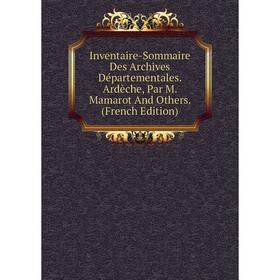 Книга Inventaire-Sommaire Des Archives Départementales. Ardèche, Par M. Mamarot And Others. (French Edition)
Книга Inventaire-Sommaire Des Archives Départementales. Ardèche, Par M. Mamarot And Others. (French Edition)