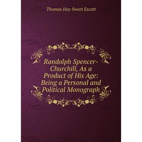 Книга Randolph Spencer-Churchill, As a Product of His Age: Being a Personal and Political Monograph
Книга Randolph Spencer-Churchill, As a Product of His Age: Being a Personal and Political Monograph