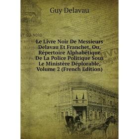 Книга Le Livre Noir De Messieurs Delavau Et Franchet, Ou, Répertoire Alphabétique De La Police Politique Sous Le Ministère Déplorable, Volume 2
Книга Le Livre Noir De Messieurs Delavau Et Franchet, Ou, Répertoire Alphabétique De La Police Politique Sous Le Ministère Déplorable, Volume 2