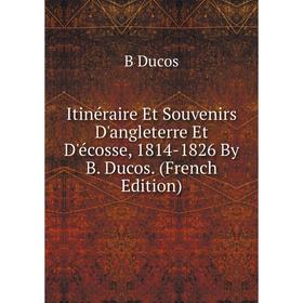 Книга Itinéraire Et Souvenirs D'angleterre Et D'écosse, 1814-1826 By B. Ducos. (French Edition)
Книга Itinéraire Et Souvenirs D'angleterre Et D'écosse, 1814-1826 By B. Ducos. (French Edition)