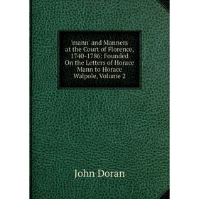 Книга mann' and Manners at the Court of Florence, 1740-1786: Founded On the Letters of Horace Mann to Horace Walpole, Volume 2
Книга mann' and Manners at the Court of Florence, 1740-1786: Founded On the Letters of Horace Mann to Horace Walpole, Volume 2