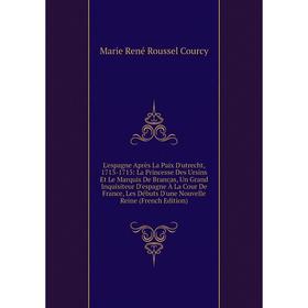 Книга L'espagne Après La Paix D'utrecht, 1713-1715: La Princesse Des Ursins Et Le Marquis De Brancas, Un Grand Inquisiteur D'espagne À La Cour De Fran
Книга L'espagne Après La Paix D'utrecht, 1713-1715: La Princesse Des Ursins Et Le Marquis De Brancas, Un Grand Inquisiteur D'espagne À La Cour De Fran