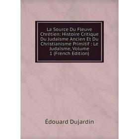 Книга La Source Du Fleuve Chrétien: Histoire Critique Du Judaïsme Ancien Et Du Christianisme Primitif: Le Judaïsme, Volume 1
Книга La Source Du Fleuve Chrétien: Histoire Critique Du Judaïsme Ancien Et Du Christianisme Primitif: Le Judaïsme, Volume 1
