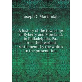 Книга A history of the townships of Byberry and Moreland, in Philadelphia, Pa.: from their earliest settlements by the whites to the present time
Книга A history of the townships of Byberry and Moreland, in Philadelphia, Pa.: from their earliest settlements by the whites to the present time