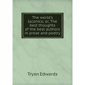Книга The world's laconics; or, The best thoughts of the best authors in prose and poetry
Книга The world's laconics; or, The best thoughts of the best authors in prose and poetry