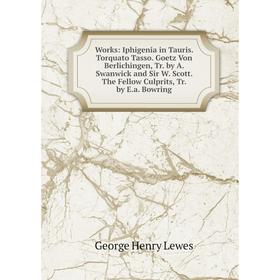 Книга Works: Iphigenia in Tauris. Torquato Tasso. Goetz Von Berlichingen, Tr. by A. Swanwick and Sir W. Scott. The Fellow Culprits, Tr. by E.a. Bowrin
Книга Works: Iphigenia in Tauris. Torquato Tasso. Goetz Von Berlichingen, Tr. by A. Swanwick and Sir W. Scott. The Fellow Culprits, Tr. by E.a. Bowrin