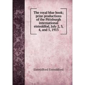 Книга The royal blue book; prize productions of the Pittsburgh international eisteddfod, July 2, 3, 4, and 5, 1913
Книга The royal blue book; prize productions of the Pittsburgh international eisteddfod, July 2, 3, 4, and 5, 1913