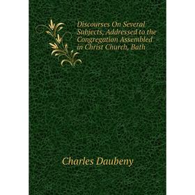 Книга Discourses On Several Subjects, Addressed to the Congregation Assembled in Christ Church, Bath
Книга Discourses On Several Subjects, Addressed to the Congregation Assembled in Christ Church, Bath