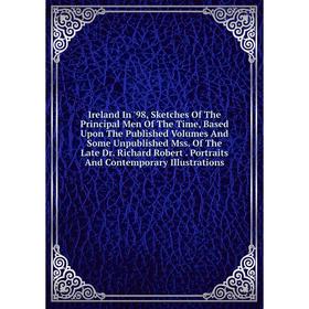 Книга Ireland In '98, Sketches Of The Principal Men Of The Time, Based Upon The Published Volumes And Some Unpublished Mss
Книга Ireland In '98, Sketches Of The Principal Men Of The Time, Based Upon The Published Volumes And Some Unpublished Mss