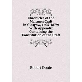 Книга Chronicles of the Maltmen Craft in Glasgow, 1605-1879: With Appendix Containing the Constitution of the Craft
Книга Chronicles of the Maltmen Craft in Glasgow, 1605-1879: With Appendix Containing the Constitution of the Craft
