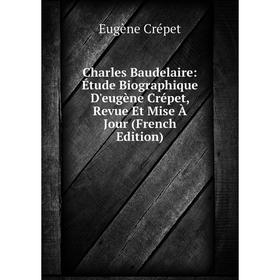 Книга Charles Baudelaire: Étude Biographique D'eugène Crépet, Revue Et Mise À Jour (French Edition)
Книга Charles Baudelaire: Étude Biographique D'eugène Crépet, Revue Et Mise À Jour (French Edition)