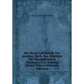 Книга Die Moral and Politik Der Jesuiten, Nach Den Schriften Der Vorzüglichsten Theologischen Autoren Dieses Ordens (German Edition)
Книга Die Moral and Politik Der Jesuiten, Nach Den Schriften Der Vorzüglichsten Theologischen Autoren Dieses Ordens (German Edition)