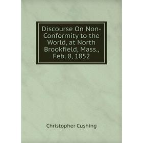 Книга Discourse On Non-Conformity to the World, at North Brookfield, Mass., Feb. 8, 1852
Книга Discourse On Non-Conformity to the World, at North Brookfield, Mass., Feb. 8, 1852