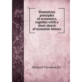 Книга Elementary principles of economics, together witth a short sketch of economic history
Книга Elementary principles of economics, together witth a short sketch of economic history