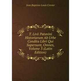 Книга T. Livii Patavini Historiarum Ab Urbe Condita Libri Qui Supersunt, Omnes, Volume 3 (Latin Edition)
Книга T. Livii Patavini Historiarum Ab Urbe Condita Libri Qui Supersunt, Omnes, Volume 3 (Latin Edition)