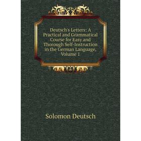 Книга Deutsch's Letters: A Practical and Grammatical Course for Easy and Thorough Self-Instruction in the German Language, Volume 1
Книга Deutsch's Letters: A Practical and Grammatical Course for Easy and Thorough Self-Instruction in the German Language, Volume 1